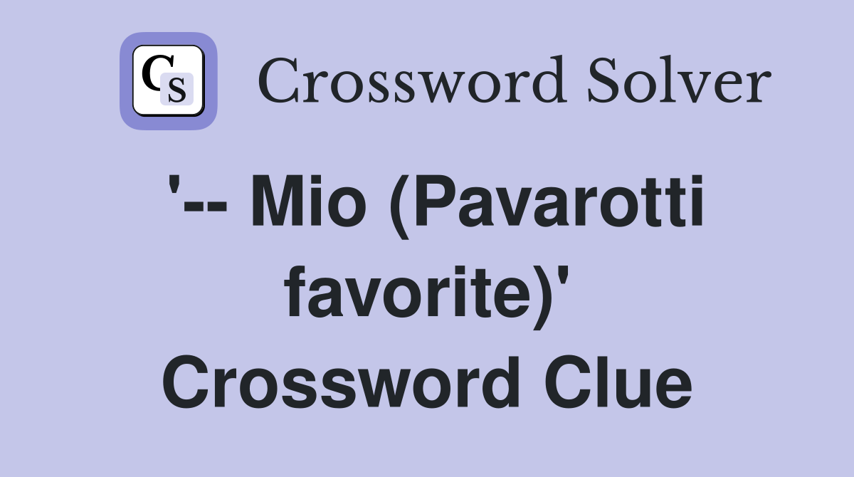 '-- Mio (Pavarotti favorite)' Crossword Clue