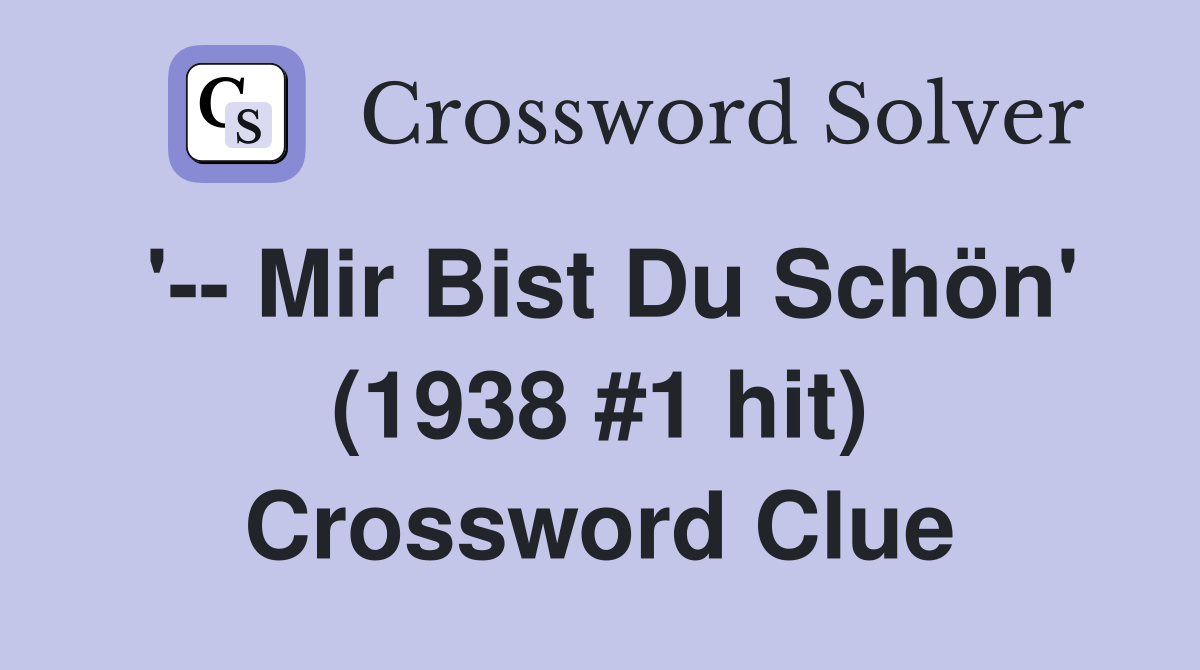 '-- Mir Bist Du Schön' (1938 #1 hit) Crossword Clue