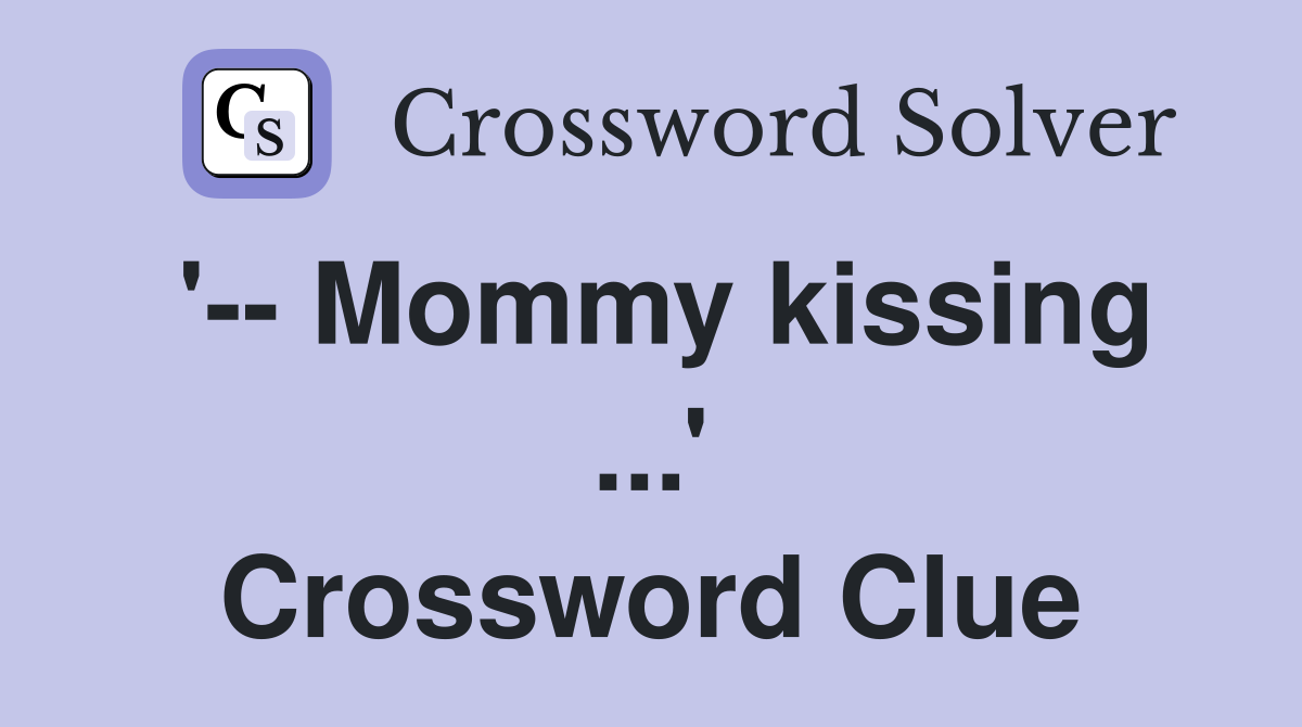 '-- Mommy kissing ...' Crossword Clue