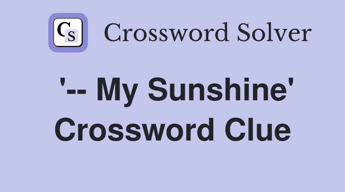 '-- My Sunshine' Crossword Clue
