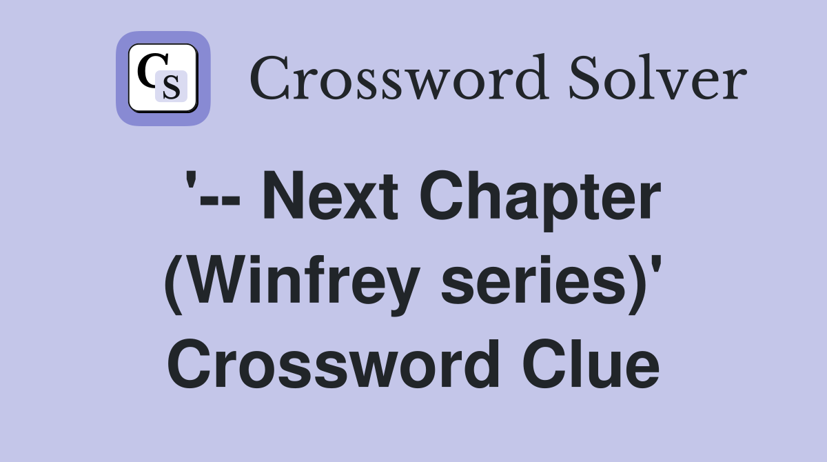 '-- Next Chapter (Winfrey series)' Crossword Clue