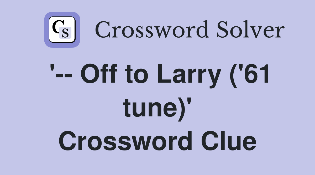 '-- Off to Larry ('61 tune)' Crossword Clue
