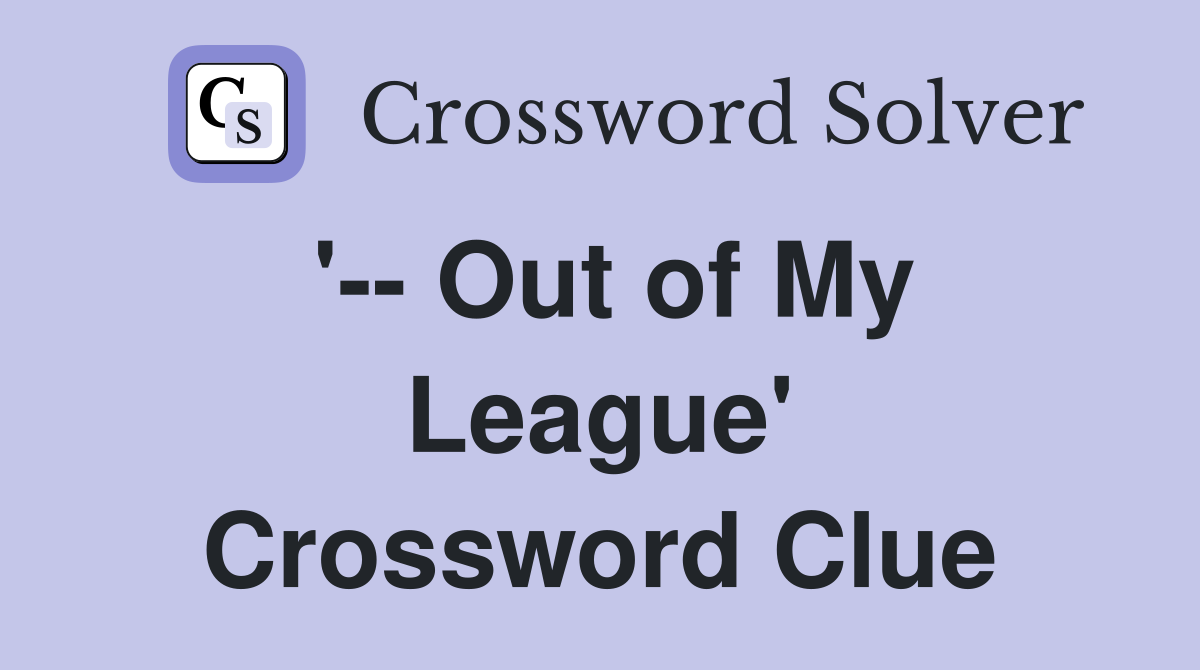 '-- Out of My League' Crossword Clue