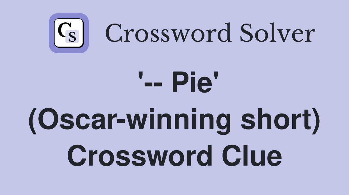 '-- Pie' (Oscar-winning short) Crossword Clue
