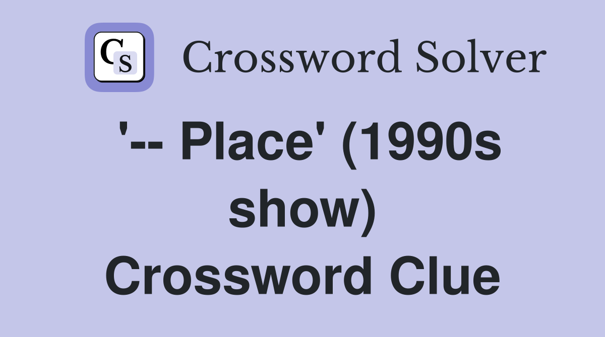 '-- Place' (1990s show) Crossword Clue