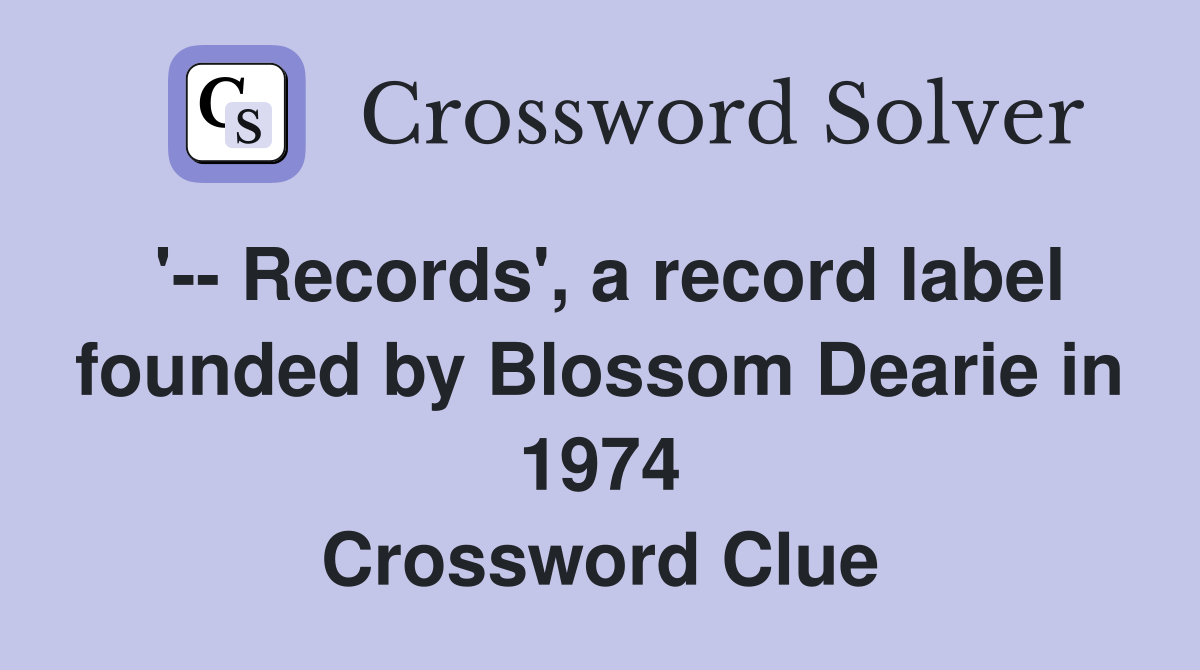 '-- Records', a record label founded by Blossom Dearie in 1974 Crossword Clue