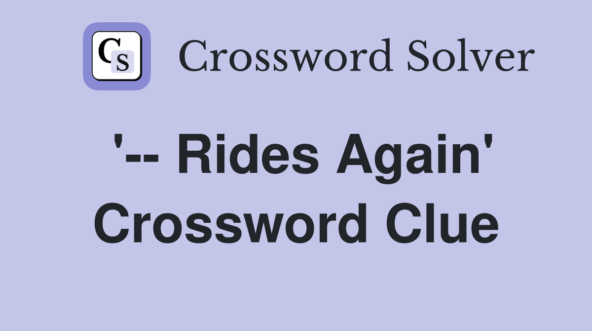 '-- Rides Again' Crossword Clue