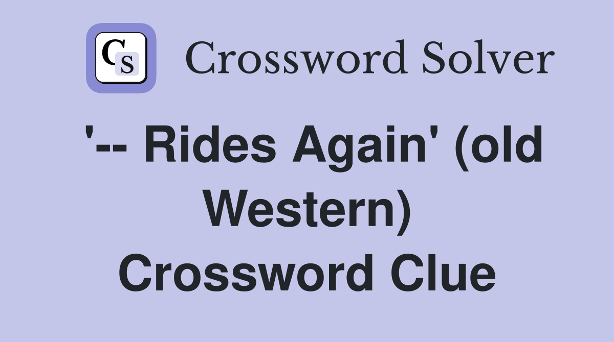 '-- Rides Again' (old Western) Crossword Clue