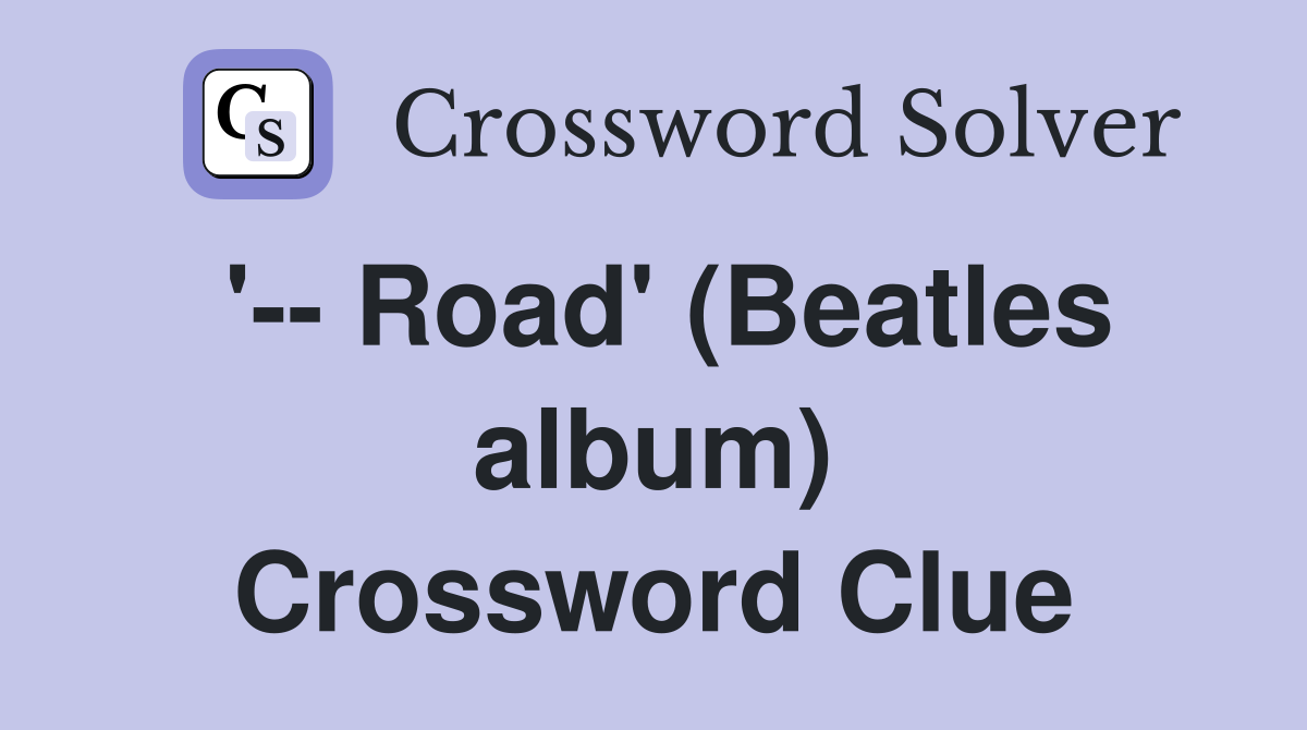 '-- Road' (Beatles album) Crossword Clue