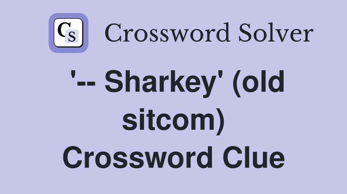 '-- Sharkey' (old sitcom) Crossword Clue