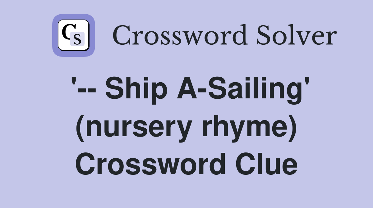 '-- Ship A-Sailing' (nursery rhyme) Crossword Clue