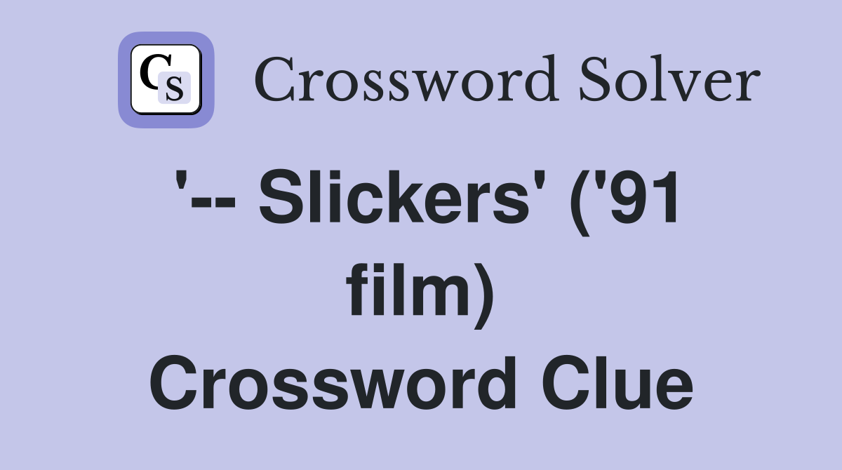 '-- Slickers' ('91 film) Crossword Clue