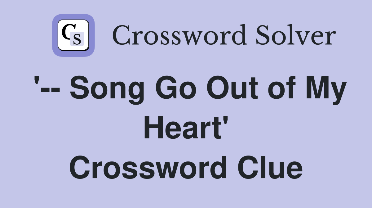 '-- Song Go Out of My Heart' Crossword Clue