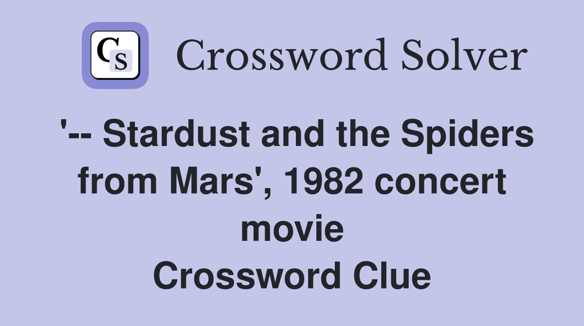 '-- Stardust and the Spiders from Mars', 1982 concert movie Crossword Clue
