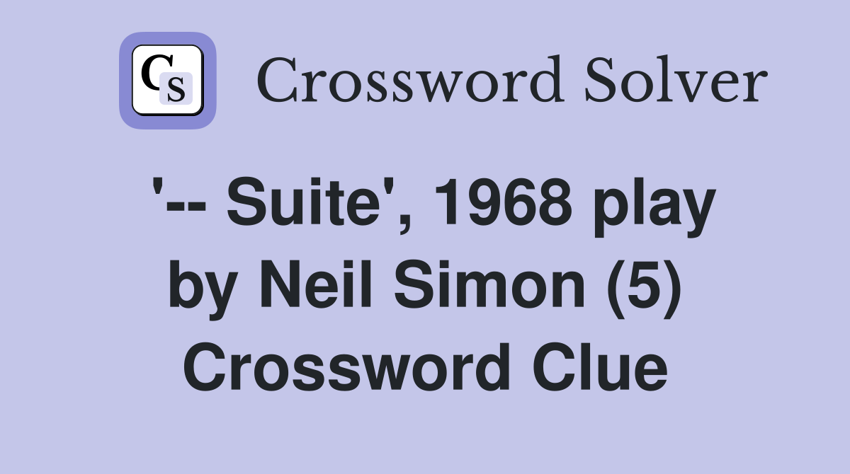 '-- Suite', 1968 play by Neil Simon (5) Crossword Clue
