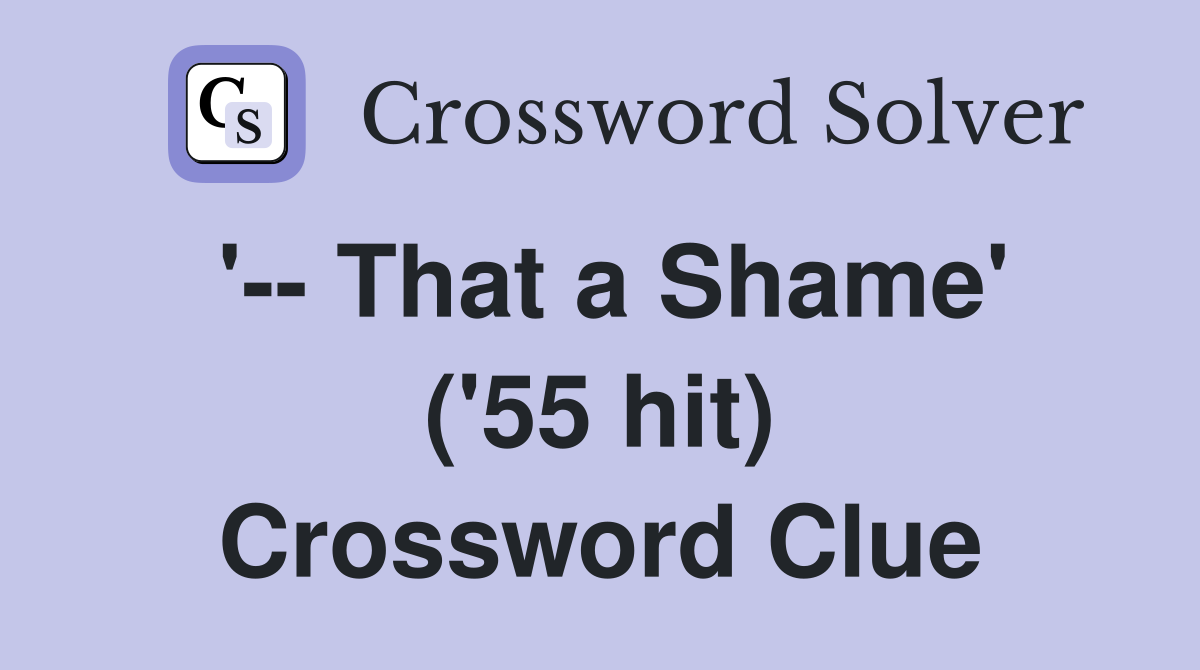 '-- That a Shame' ('55 hit) Crossword Clue