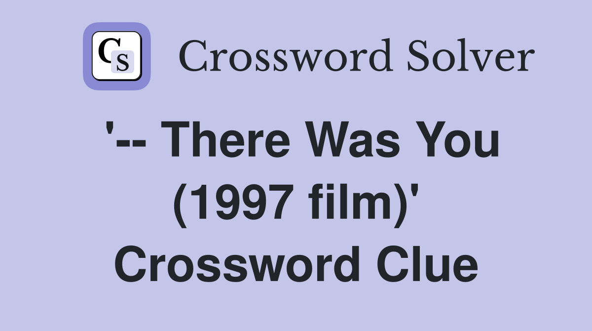 '-- There Was You (1997 film)' Crossword Clue