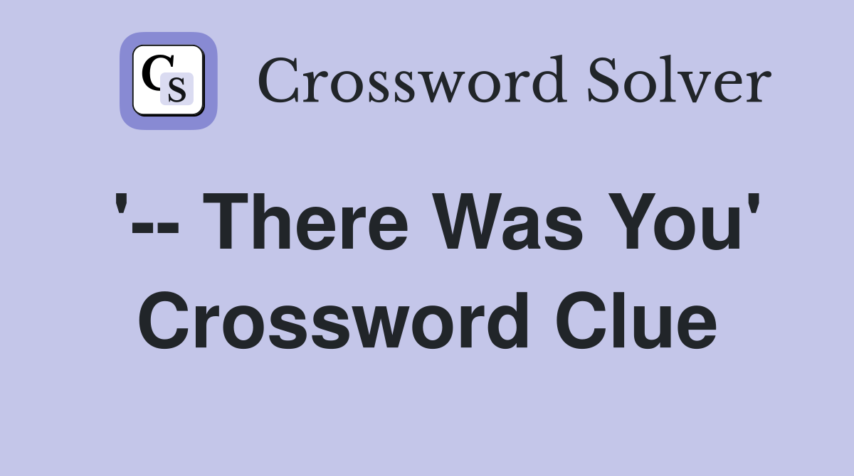 '-- There Was You' Crossword Clue