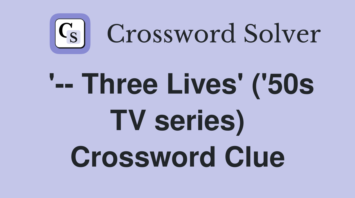 '-- Three Lives' ('50s TV series) Crossword Clue