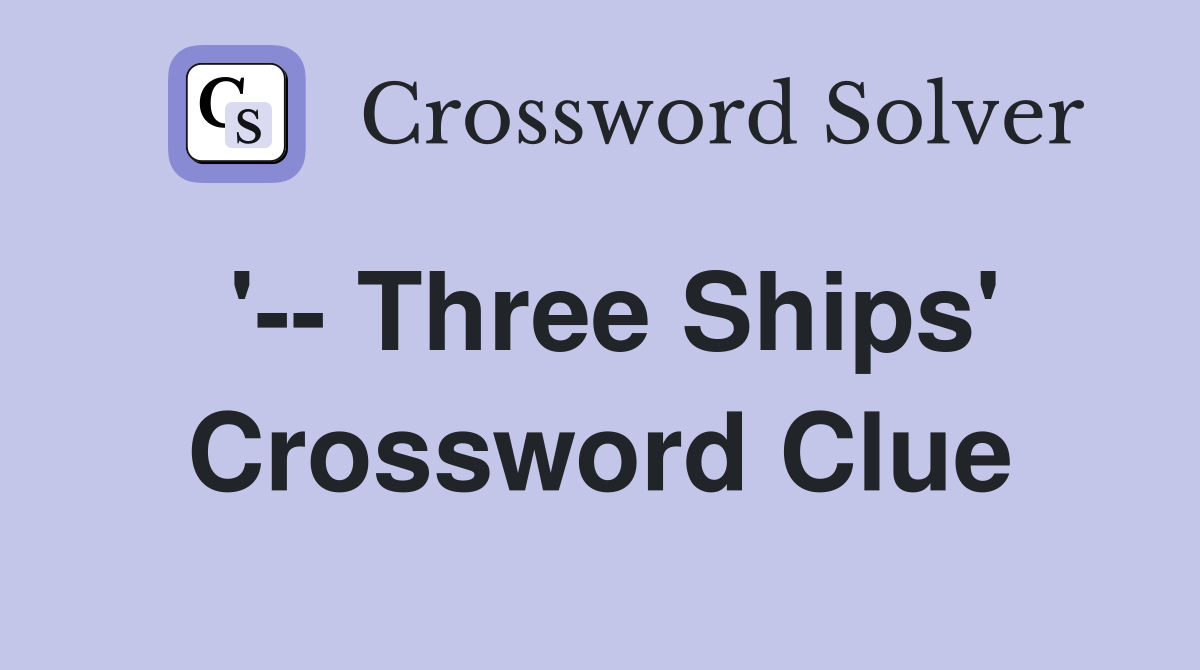 '-- Three Ships' Crossword Clue