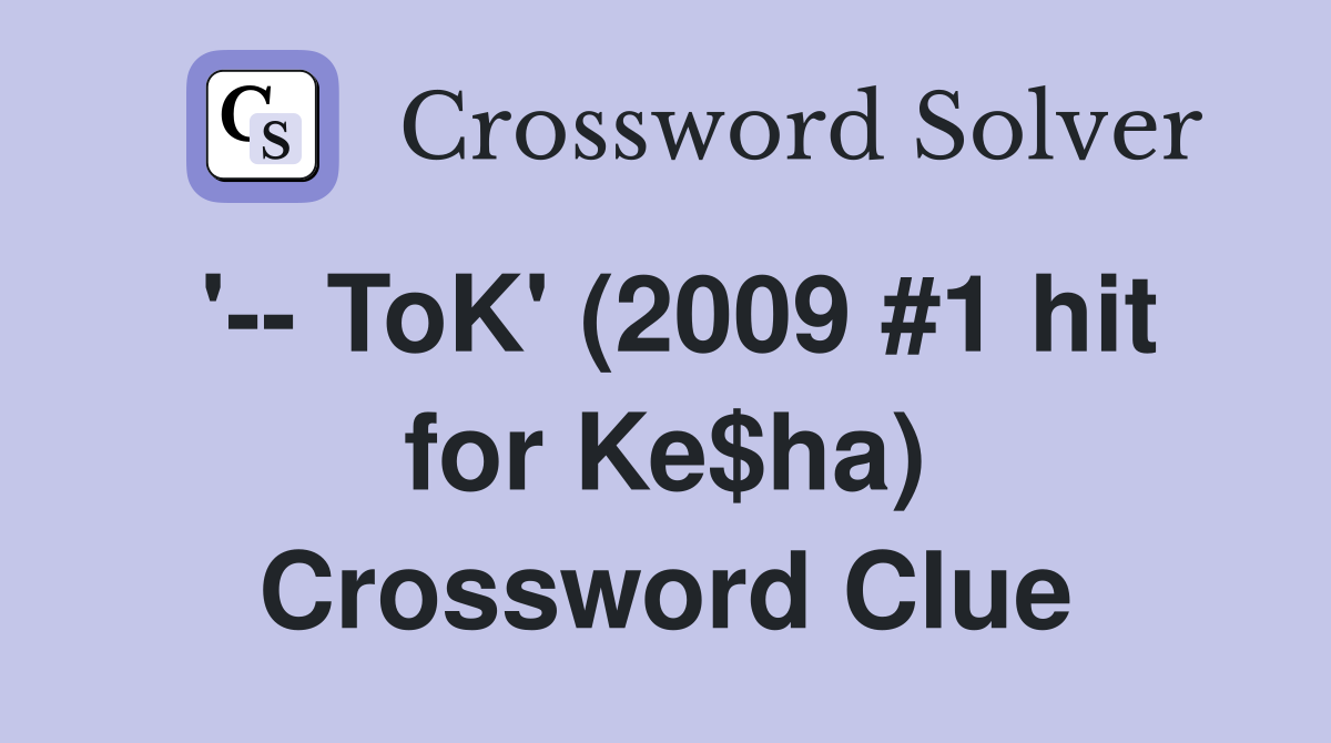 '-- ToK' (2009 #1 hit for Ke$ha) Crossword Clue