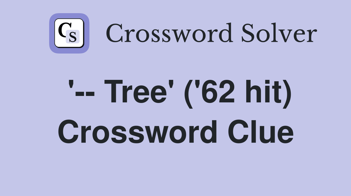 '-- Tree' ('62 hit) Crossword Clue