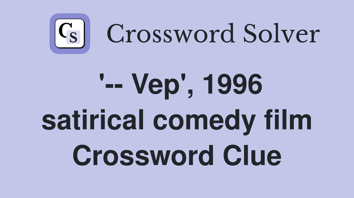 '-- Vep', 1996 satirical comedy film Crossword Clue