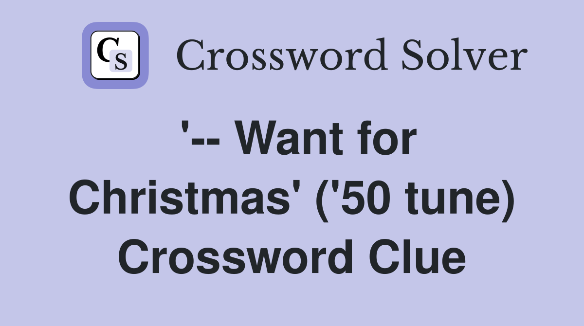 '-- Want for Christmas' ('50 tune) Crossword Clue