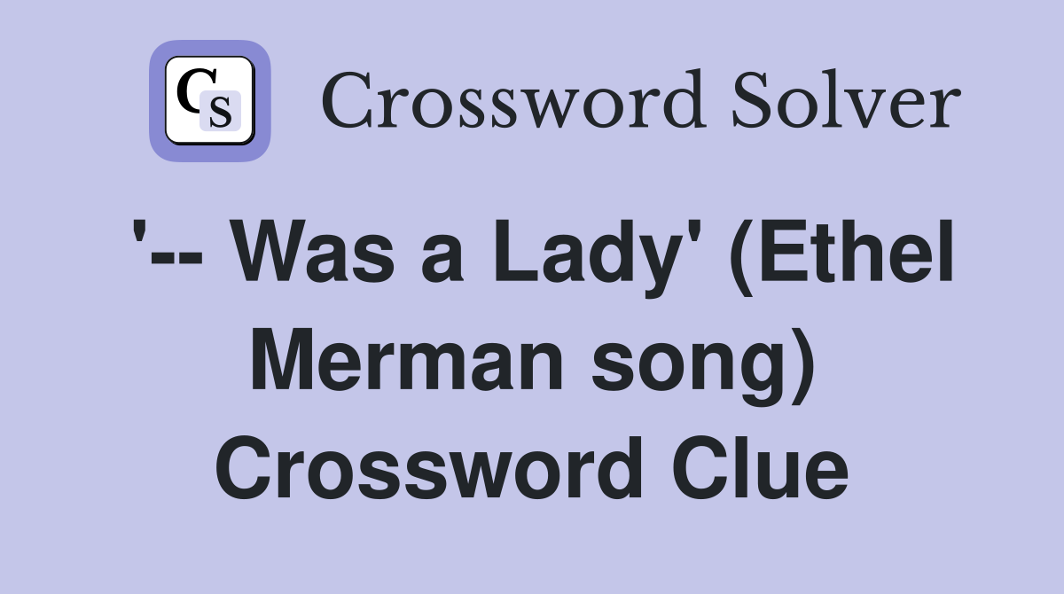 '-- Was a Lady' (Ethel Merman song) Crossword Clue