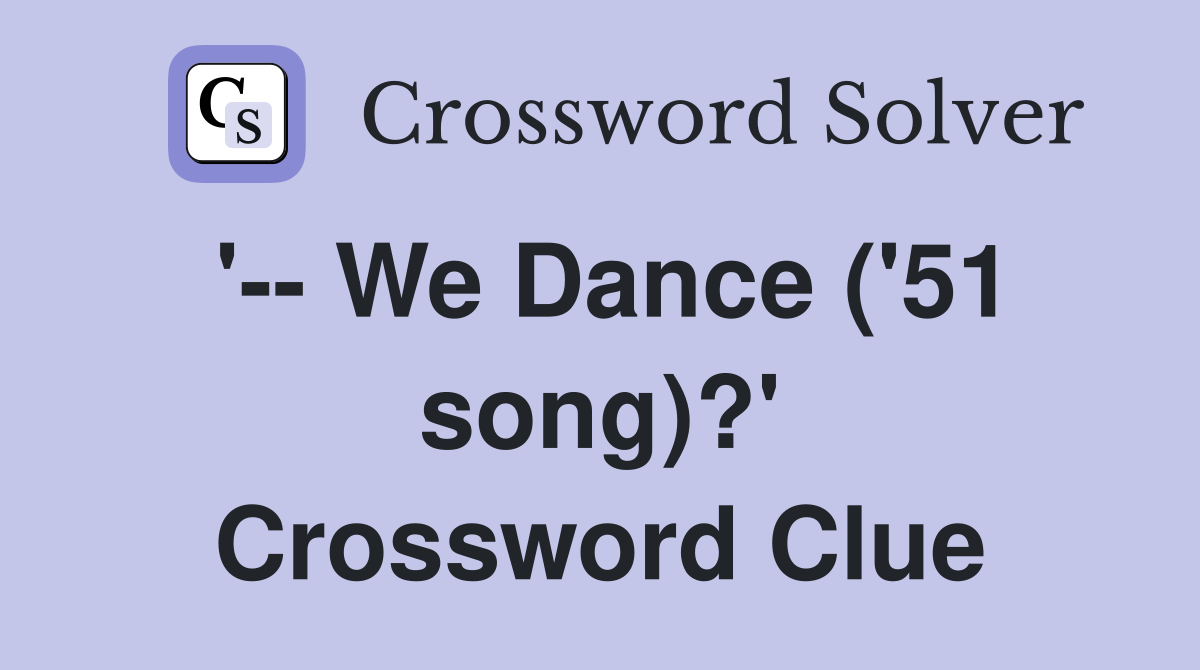 '-- We Dance ('51 song)?' Crossword Clue