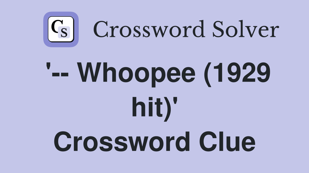 '-- Whoopee (1929 hit)' Crossword Clue