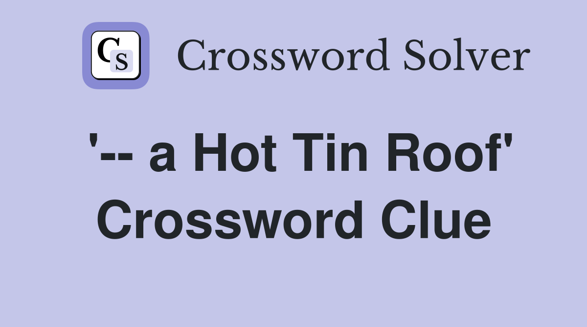 '-- a Hot Tin Roof' Crossword Clue