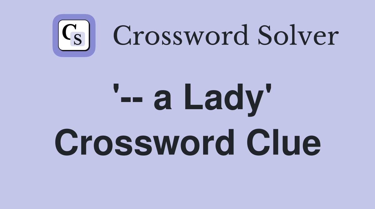 '-- a Lady' Crossword Clue