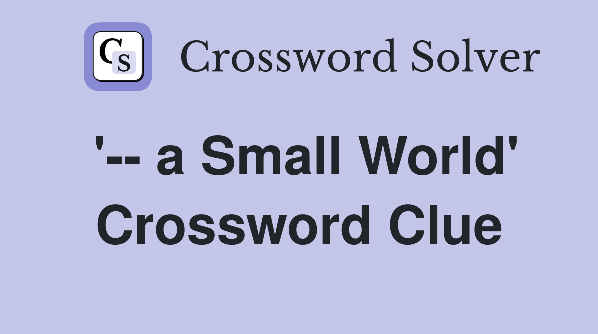'-- a Small World' Crossword Clue