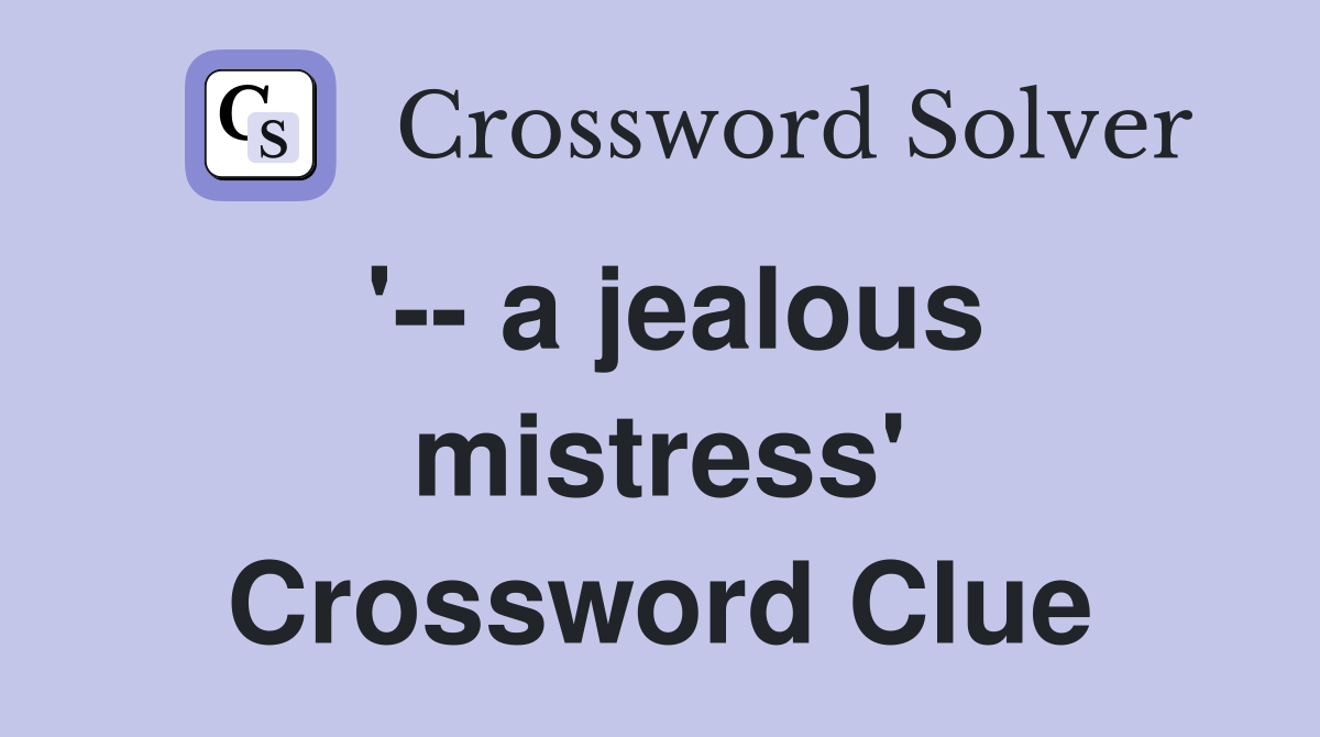 '-- a jealous mistress' Crossword Clue
