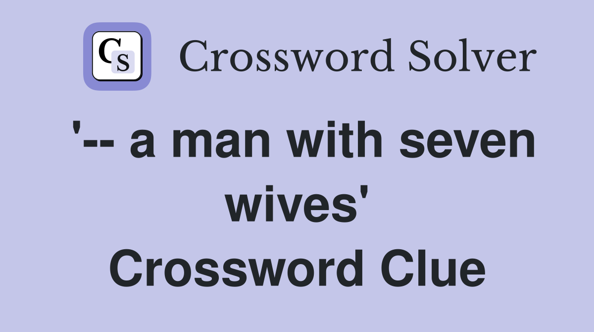 '-- a man with seven wives' Crossword Clue