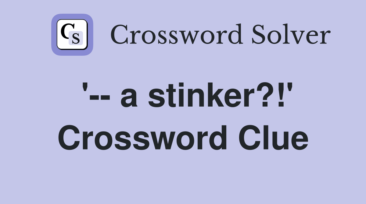 '-- a stinker?!' Crossword Clue