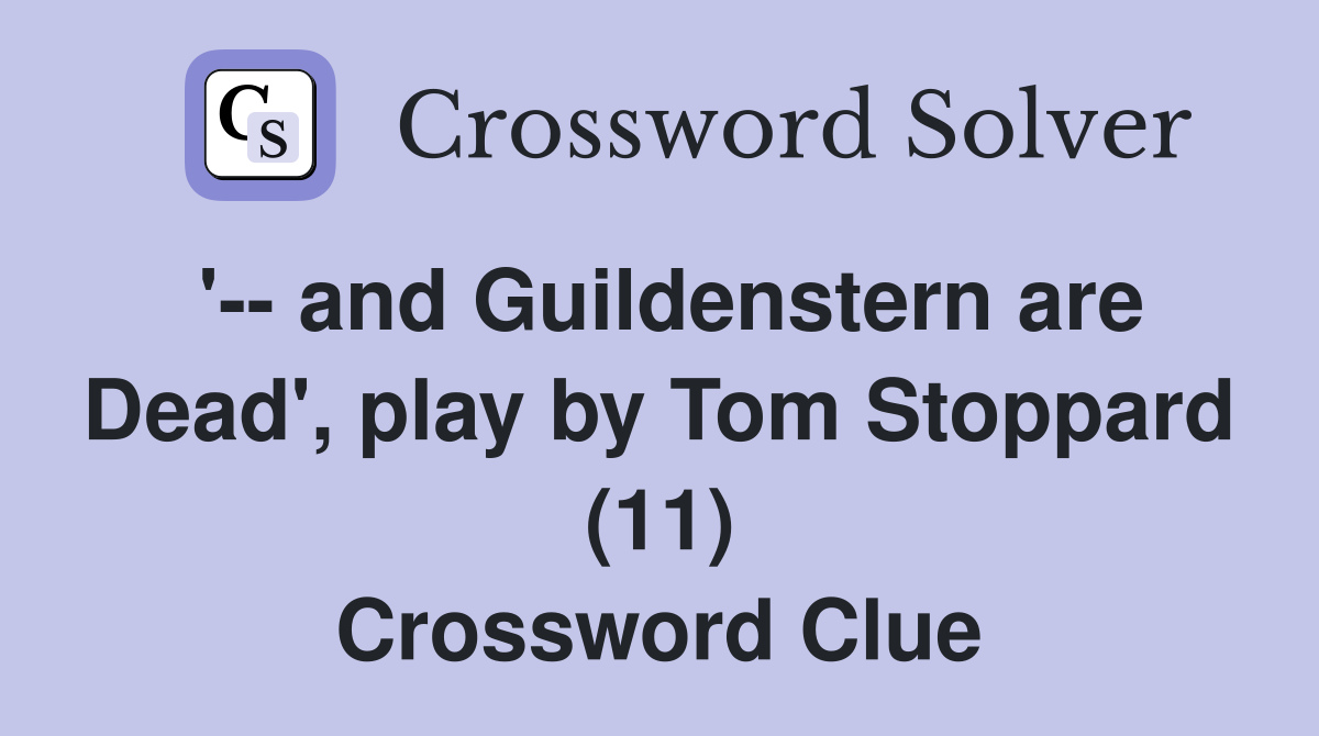 '-- and Guildenstern are Dead', play by Tom Stoppard (11) Crossword Clue