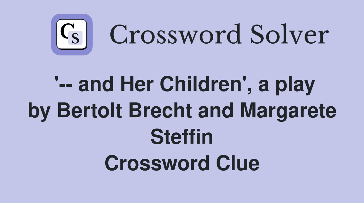 '-- and Her Children', a play by Bertolt Brecht and Margarete Steffin Crossword Clue