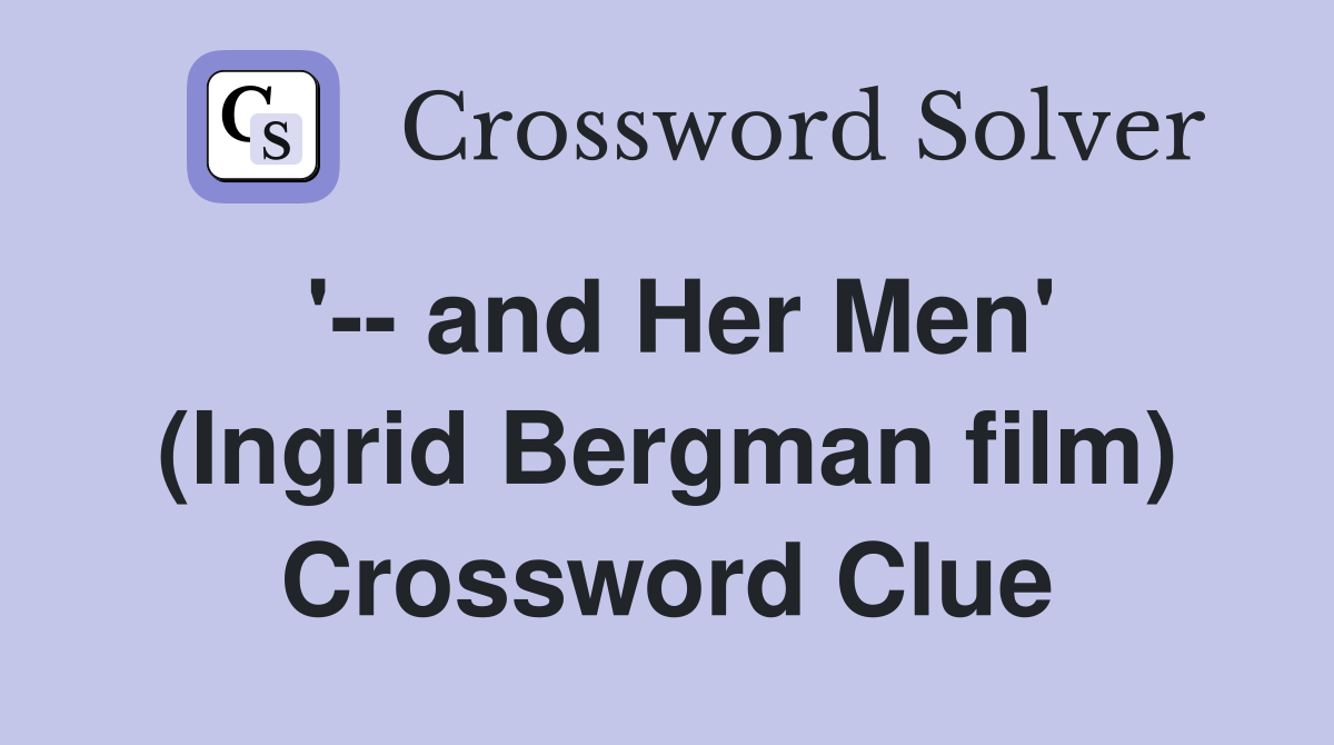 '-- and Her Men' (Ingrid Bergman film) Crossword Clue