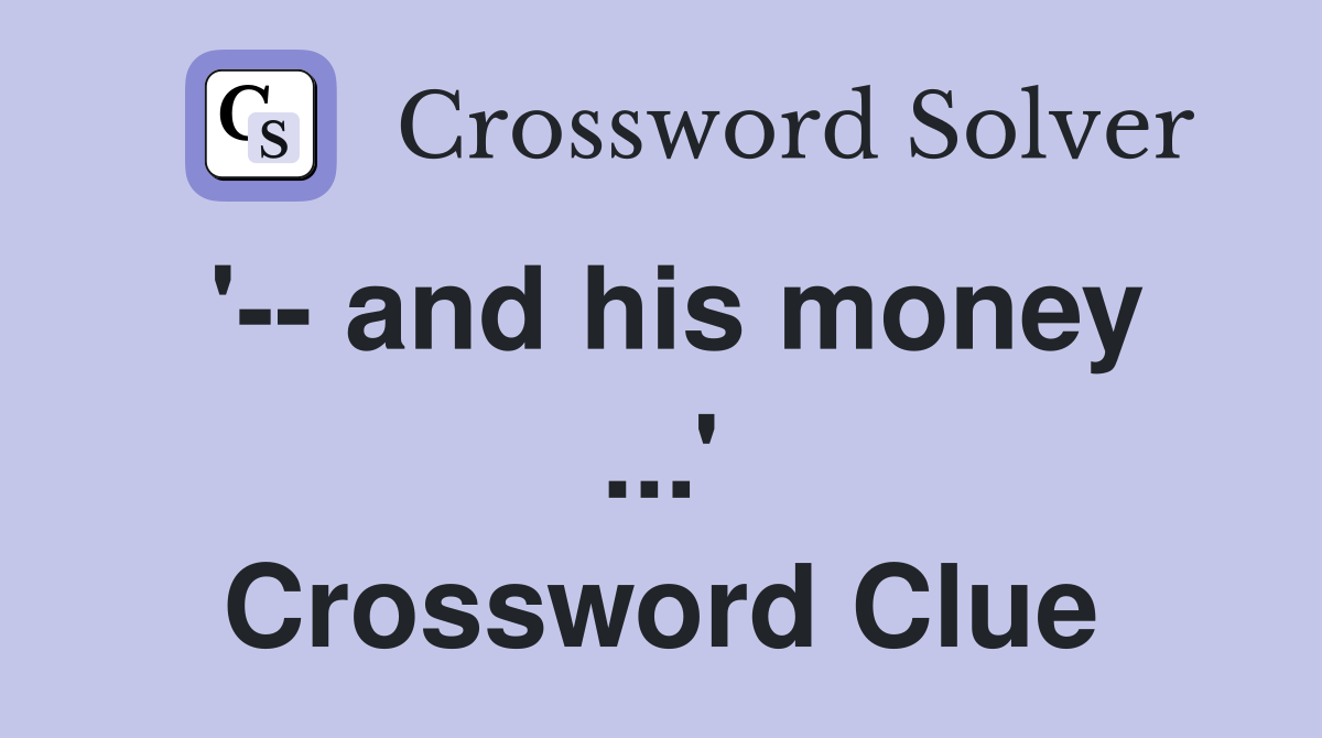 '-- and his money ...' Crossword Clue
