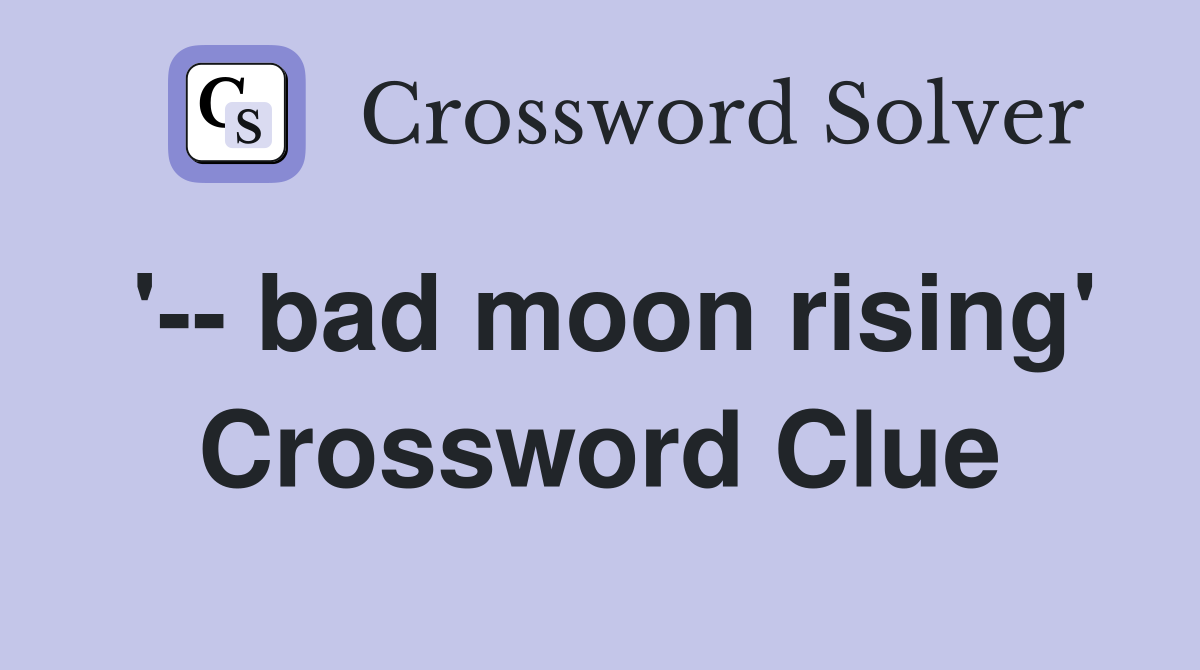 '-- bad moon rising' Crossword Clue