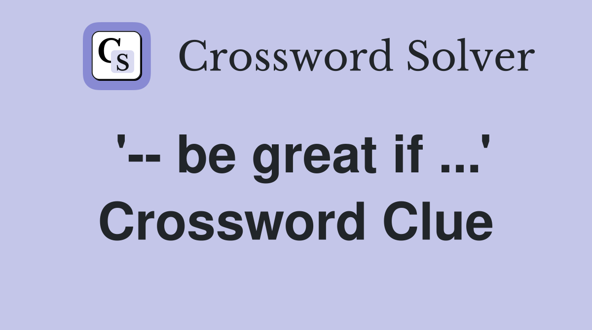 '-- be great if ...' Crossword Clue