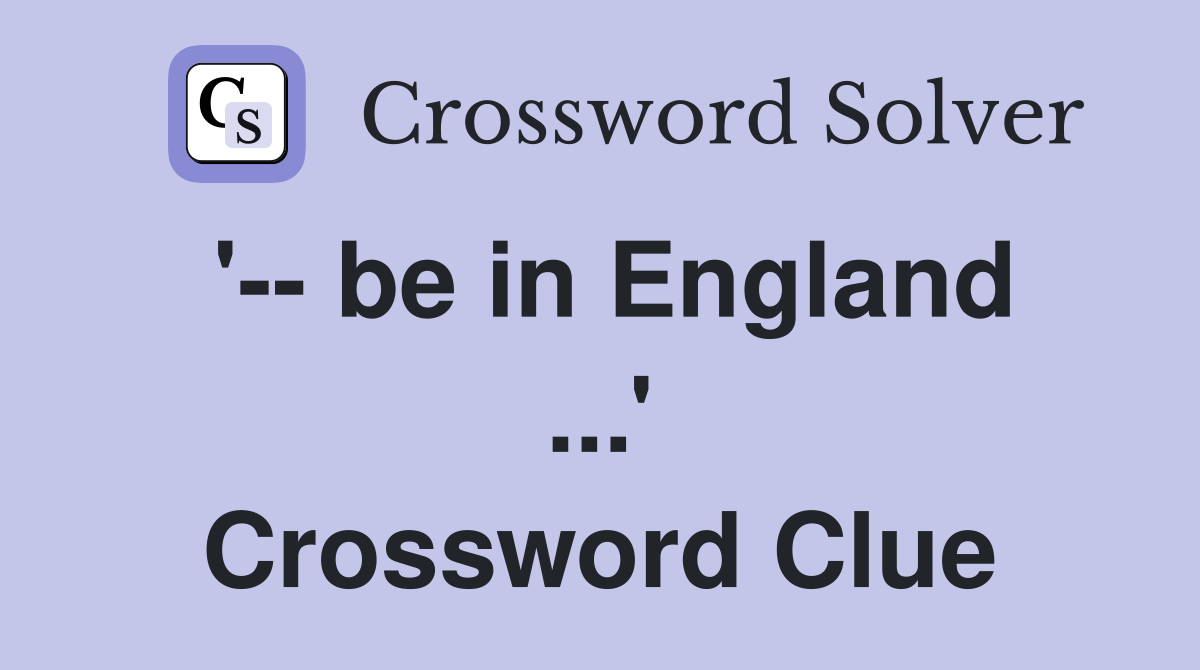 '-- be in England ...' Crossword Clue