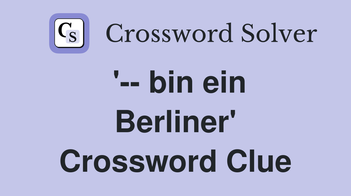 '-- bin ein Berliner' Crossword Clue