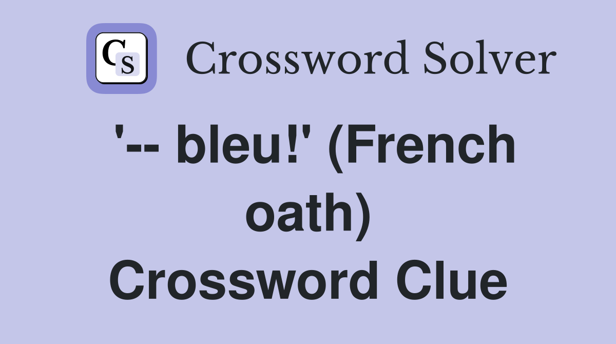 '-- bleu!' (French oath) Crossword Clue