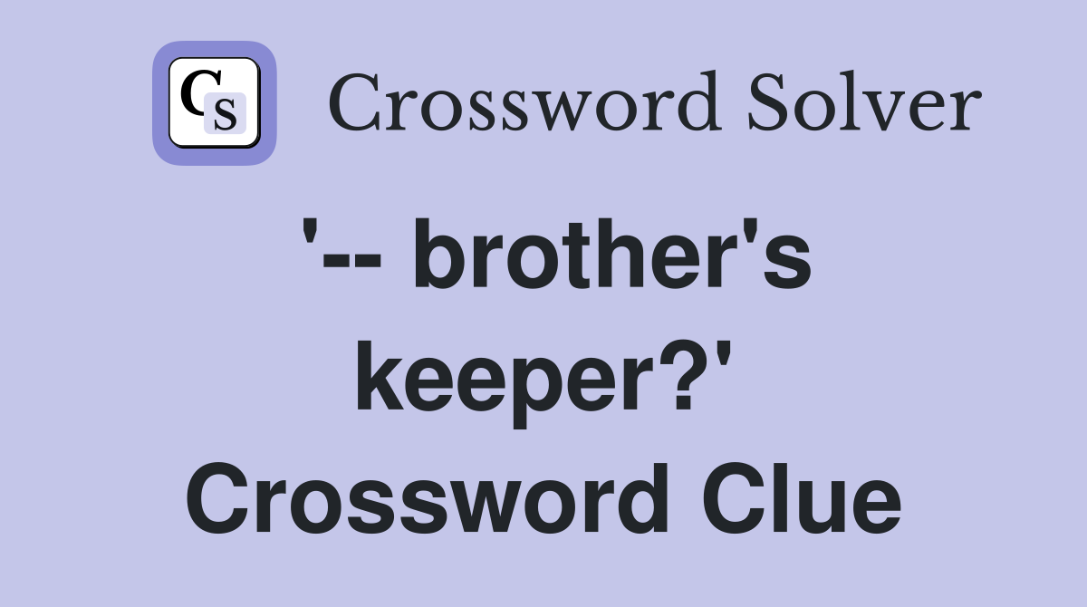 '-- brother's keeper?' Crossword Clue