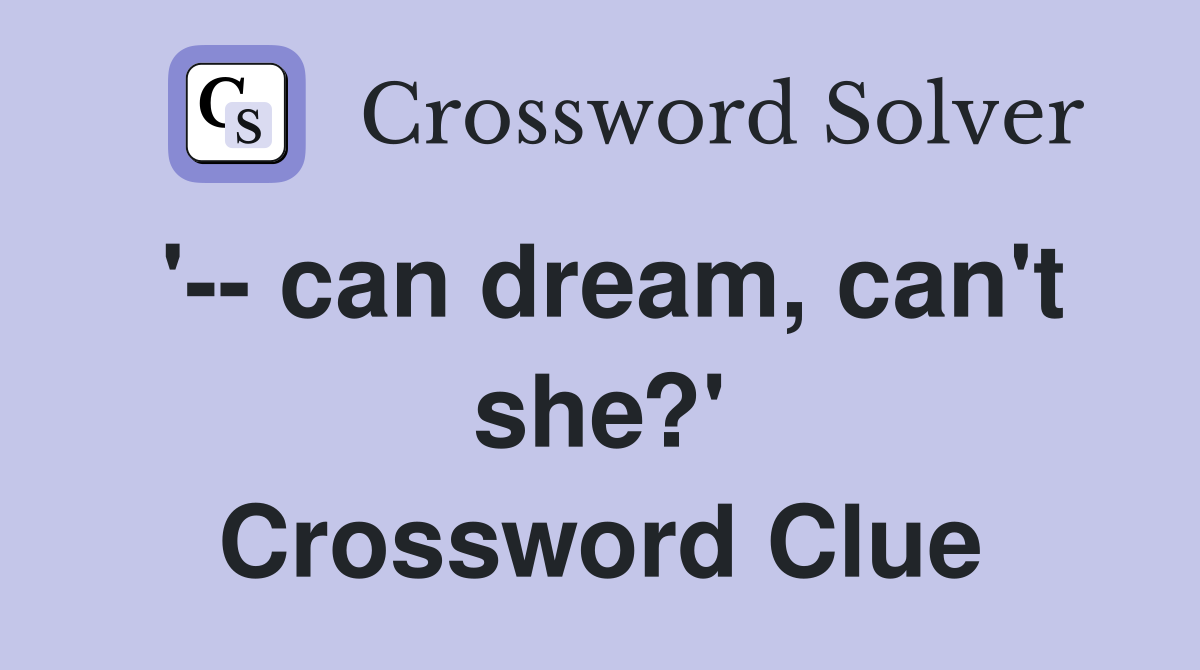 '-- can dream, can't she?' Crossword Clue