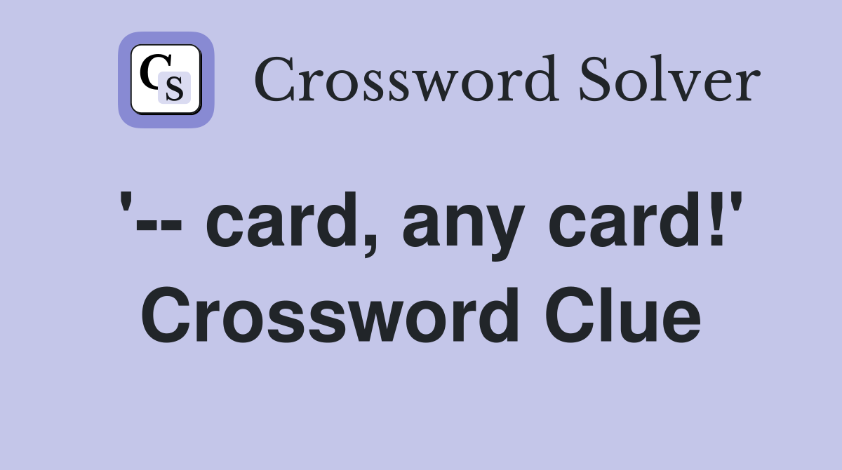 '-- card, any card!' Crossword Clue