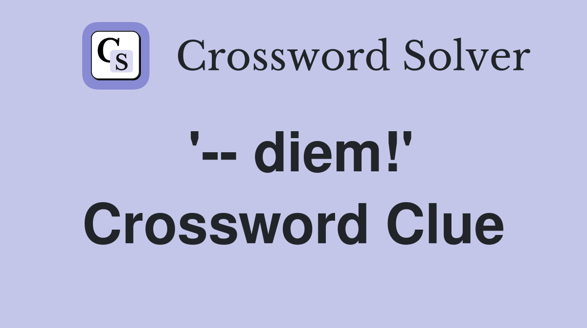 '-- diem!' Crossword Clue